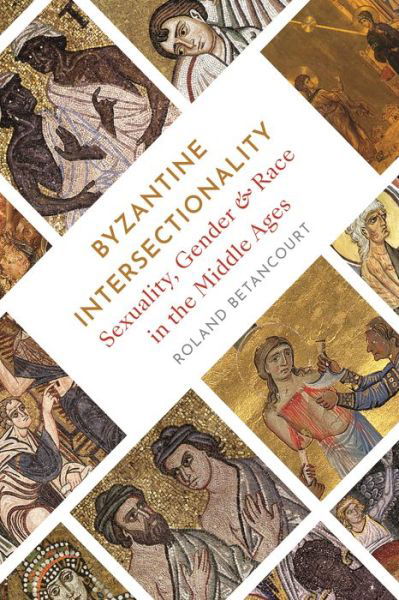 Cover for Roland Betancourt · Byzantine Intersectionality: Sexuality, Gender, and Race in the Middle Ages (Hardcover Book) (2020)