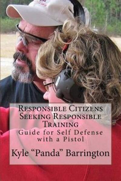 Cover for Kyle A Barrington · Responsible Citizens Seeking Responsible Training : A Guide for Self Defense with a Pistol (Paperback Book) (2018)