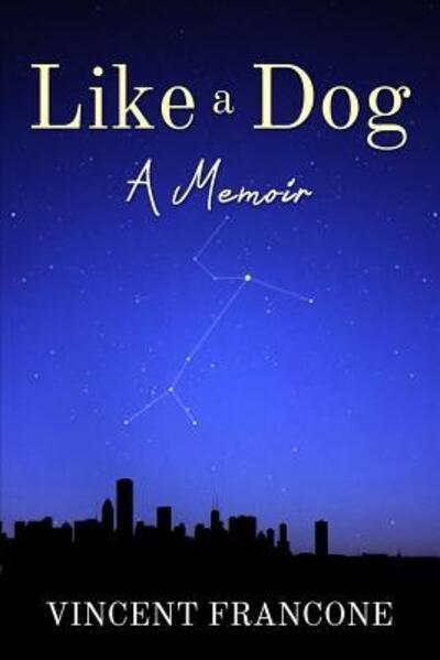 Like a Dog A Memoir - Vincent Francone - Kirjat - Blue Heron Book Works - 9780692507452 - tiistai 27. lokakuuta 2015