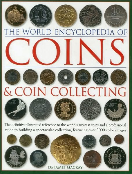 Cover for James Mackay · Coins and Coin Collecting, The World Encyclopedia of: The definitive illustrated reference to the world's greatest coins and a professional guide to building a spectacular collection, featuring over 3000 colour images (Hardcover Book) (2010)