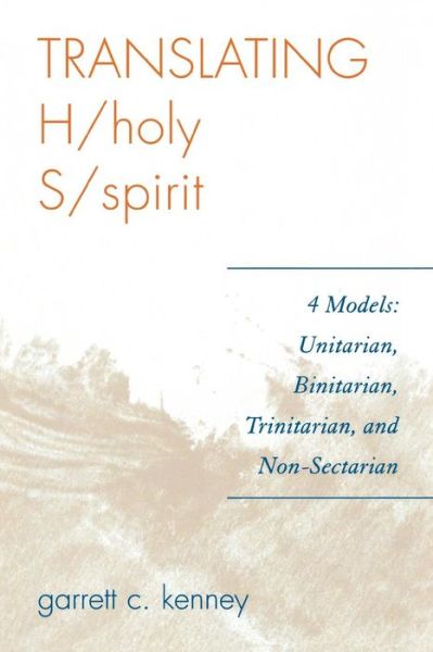 Cover for Garrett C. Kenney · Translating H/holy S/spirit: 4 Models: Unitarian, Binitarian, Trinitarian, and Non-Sectarian (Paperback Book) (2006)