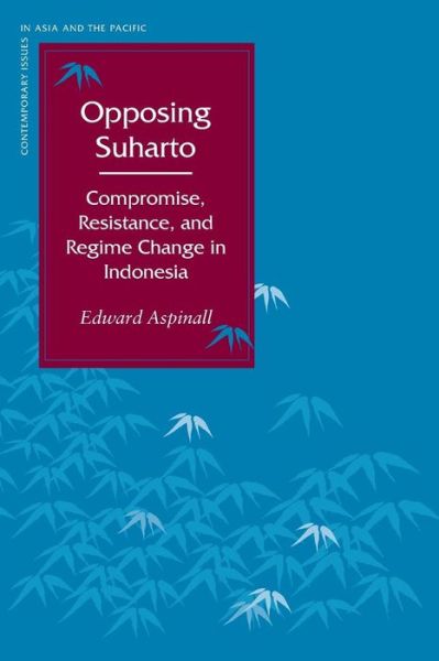 Cover for Edward Aspinall · Opposing Suharto: Compromise, Resistance, and Regime Change in Indonesia - Contemporary Issues in Asia and the Pacific (Paperback Book) (2005)