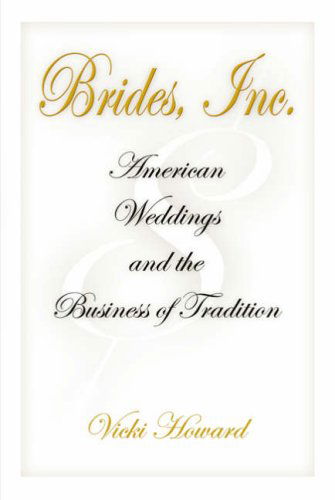 Cover for Vicki Howard · Brides, Inc.: American Weddings and the Business of Tradition (Paperback Book) (2008)