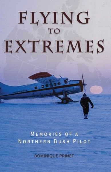Cover for Dominique Prinet · Flying to Extremes: Memories of a Northern Bush Pilot (Pocketbok) (2021)