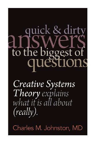 Cover for Johnston, Charles M, MD · Quick and Dirty Answers to the Biggest of Questions: Creative Systems Theory Explains What It is All About (Really) (Paperback Book) (2013)