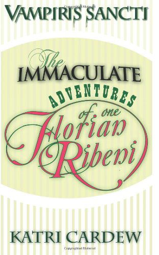 The Immaculate Adventures of One Florian Ribeni (Vampiris Sancti) (Volume 4) - Katri Cardew - Books - Breedles Publishing - 9780987320452 - January 23, 2013