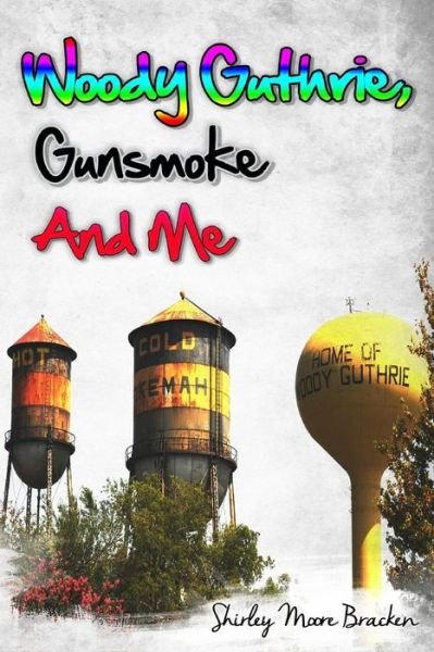 Woody Guthrie, Gunsmoke and Me - Shirley Moore Bracken - Bøger - Dreamchasers Literary Agency - 9780989058452 - 22. august 2014