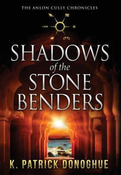 Cover for K Patrick Donoghue · Shadows of the Stone Benders (Hardcover Book) (2017)