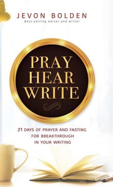 Cover for Jevon Bolden · Pray Hear Write : 21 Days of Prayer and Fasting for Breakthrough in Your Writing (Innbunden bok) (2019)