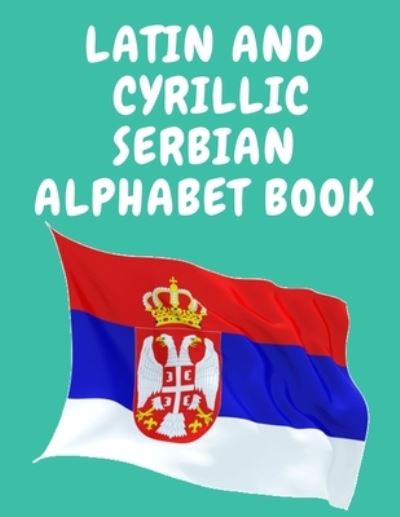 Cover for Cristie Publishing · Latin and Cyrillic Serbian Alphabet Book. Educational Book for Beginners, Contains the Latin and Cyrillic Letters of the Serbian Alphabet (Buch) (2021)