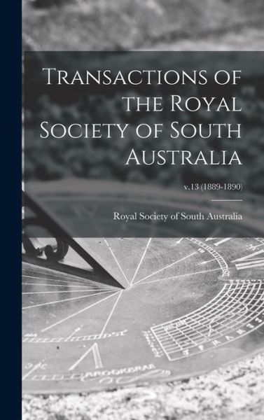Cover for Royal Society of South Australia · Transactions of the Royal Society of South Australia; v.13 (1889-1890) (Hardcover Book) (2021)
