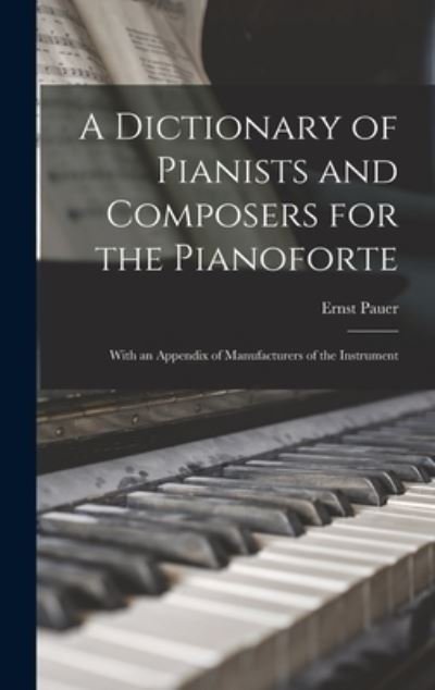 A Dictionary of Pianists and Composers for the Pianoforte - Ernst 1826-1905 Pauer - Książki - Legare Street Press - 9781013934452 - 9 września 2021
