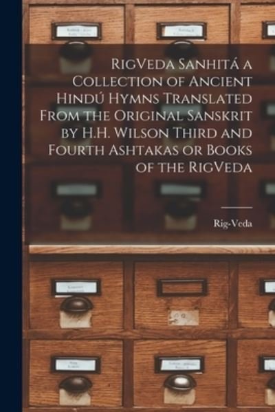 Cover for Rig-Veda · RigVeda Sanhita a Collection of Ancient Hindu Hymns Translated From the Original Sanskrit by H.H. Wilson Third and Fourth Ashtakas or Books of the RigVeda (Pocketbok) (2021)