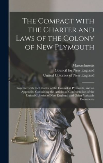 Cover for Massachusetts · The Compact With the Charter and Laws of the Colony of New Plymouth: Together With the Charter of the Council at Plymouth, and an Appendix, Containing the Articles of Confederation of the United Colonies of New England, and Other Valuable Documents (Hardcover Book) (2021)