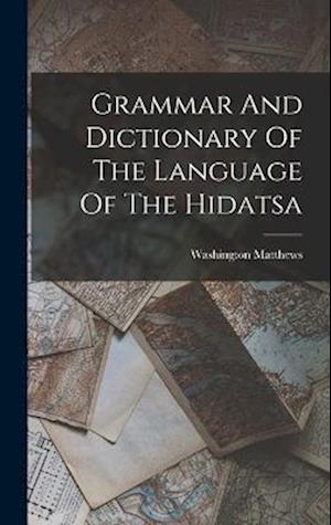 Cover for Washington Matthews · Grammar and Dictionary of the Language of the Hidatsa (Bok) (2022)