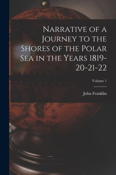 Cover for John Franklin · Narrative of a Journey to the Shores of the Polar Sea in the Years 1819-20-21-22; Volume 1 (Book) (2022)