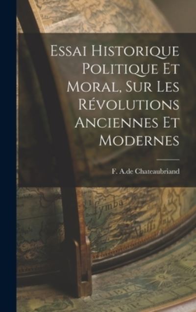 Essai Historique Politique et Moral, Sur les Révolutions Anciennes et Modernes - F. A. De Chateaubriand - Bøger - Creative Media Partners, LLC - 9781016454452 - 27. oktober 2022