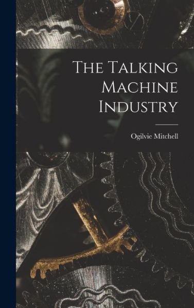Cover for Ogilvie Mitchell · Talking Machine Industry (Bog) (2022)