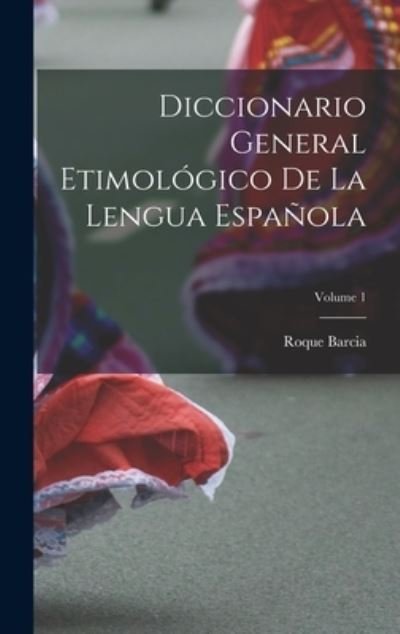 Cover for Roque Barcia · Diccionario General Etimológico de la Lengua Española; Volume 1 (Bog) (2022)