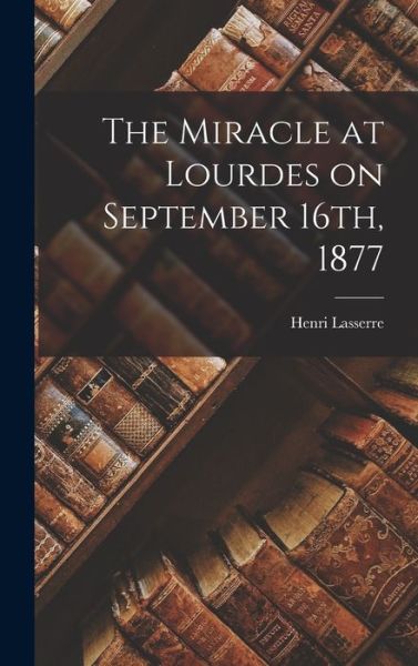 Cover for Henri Lasserre · Miracle at Lourdes on September 16th 1877 (Buch) (2022)