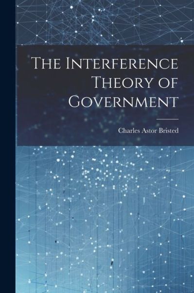 Cover for Charles Astor Bristed · Interference Theory of Government (Buch) (2023)