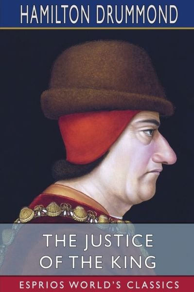 The Justice of the King (Esprios Classics) - Hamilton Drummond - Kirjat - Blurb - 9781034779452 - perjantai 26. huhtikuuta 2024