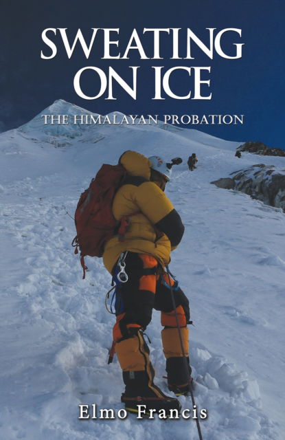 Cover for Elmo Francis · Sweating on Ice: The Himalayan Probation (Paperback Book) (2025)