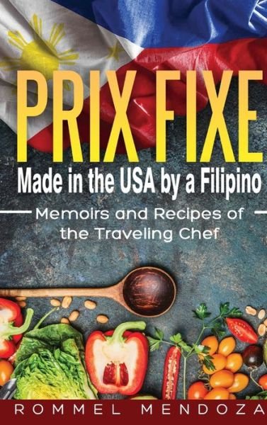 Cover for Rommel Mendoza · Prix Fixe: Made in the USA by a Filipino: Memoirs and Recipes of the Traveling Chef (Hardcover Book) (2019)