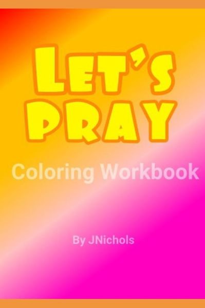 Let's PRAY Coloring Workbook - J Nichols - Livres - Independently Published - 9781099905452 - 23 mai 2019