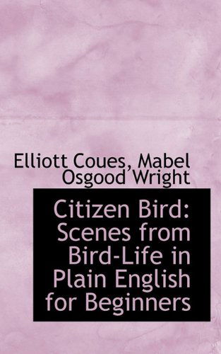 Citizen Bird: Scenes from Bird-life in Plain English for Beginners - Mabel Osgood Wright - Książki - BiblioLife - 9781113656452 - 20 września 2009