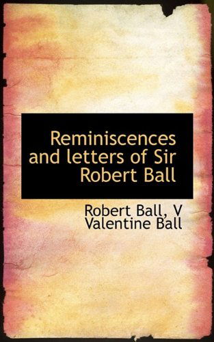 Cover for Ball, Robert (UNIV OF HAWAII MANOA) · Reminiscences and Letters of Sir Robert Ball (Paperback Book) (2009)