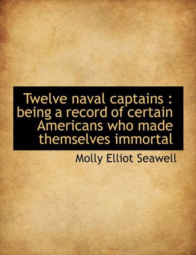 Cover for Molly Elliot Seawell · Twelve Naval Captains: Being a Record of Certain Americans Who Made Themselves Immortal (Hardcover Book) (2009)