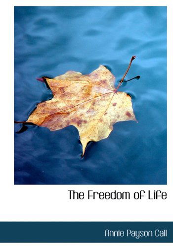 Cover for Annie Payson Call · The Freedom of Life (Hardcover Book) (2009)