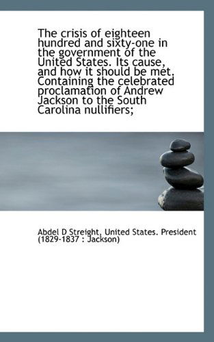 Cover for Abdel D Streight · The Crisis of Eighteen Hundred and Sixty-one in the Government of the United States. Its Cause, and (Paperback Book) (2009)