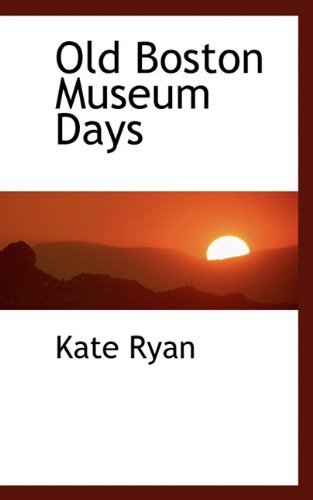 Old Boston Museum Days - Kate Ryan - Libros - BiblioLife - 9781117658452 - 7 de diciembre de 2009