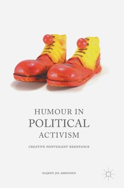 Cover for Majken Jul Sorensen · Humour in Political Activism: Creative Nonviolent Resistance (Gebundenes Buch) [1st ed. 2016 edition] (2016)