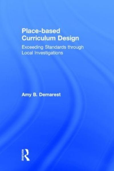 Cover for Demarest, Amy B. (St. Michael’s College, USA) · Place-based Curriculum Design: Exceeding Standards through Local Investigations (Inbunden Bok) (2014)