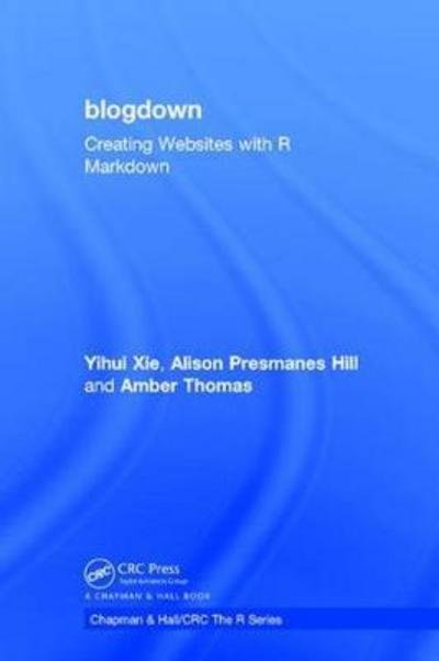 Cover for Xie, Yihui (RStudio, Inc. Boston, MA, USA) · Blogdown: Creating Websites with R Markdown - Chapman &amp; Hall / Crc the R Series (Gebundenes Buch) (2017)