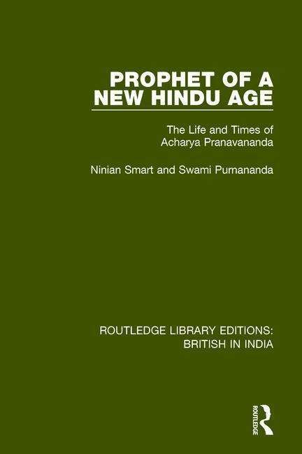 Prophet of a New Hindu Age: The Life and Times of Acharya Pranavananda - Routledge Library Editions: British in India - Ninian Smart - Books - Taylor & Francis Ltd - 9781138633452 - September 11, 2018