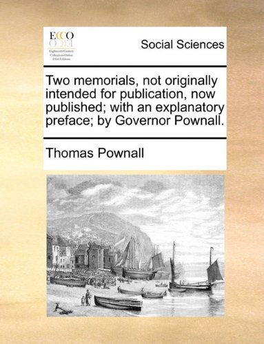 Cover for Thomas Pownall · Two Memorials, Not Originally Intended for Publication, Now Published; with an Explanatory Preface; by Governor Pownall. (Paperback Book) (2010)