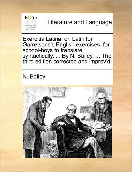 Cover for N Bailey · Exercitia Latina: Or, Latin for Garretsons's English Exercises, for School-boys to Translate Syntactically. ... by N. Bailey, ... the Th (Taschenbuch) (2010)