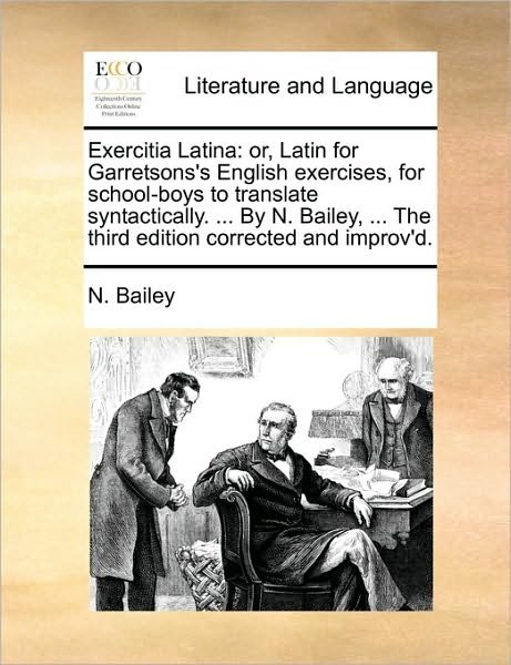 Cover for N Bailey · Exercitia Latina: Or, Latin for Garretsons's English Exercises, for School-boys to Translate Syntactically. ... by N. Bailey, ... the Th (Paperback Book) (2010)