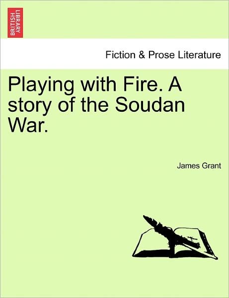 Playing with Fire. a Story of the Soudan War. - James Grant - Bücher - British Library, Historical Print Editio - 9781240897452 - 2011