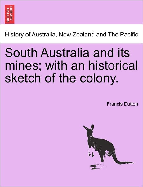 Cover for Francis Dutton · South Australia and Its Mines; with an Historical Sketch of the Colony. (Paperback Book) (2011)