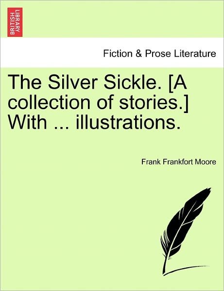 Cover for Frank Frankfort Moore · The Silver Sickle. [a Collection of Stories.] with ... Illustrations. (Pocketbok) (2011)