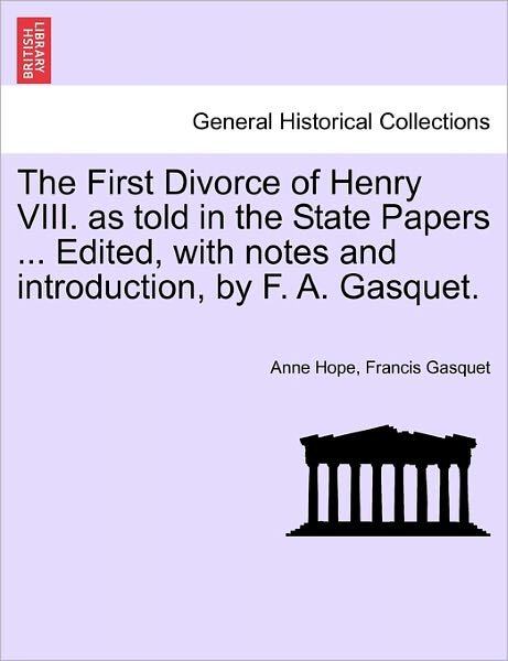 Cover for Anne Hope · The First Divorce of Henry Viii. As Told in the State Papers ... Edited, with Notes and Introduction, by F. A. Gasquet. (Paperback Book) (2011)