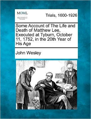 Cover for John Wesley · Some Account of the Life and Death of Matthew Lee, Executed at Tyburn, October 11, 1752, in the 20th Year of His Age (Paperback Bog) (2012)