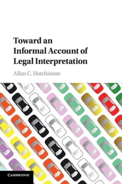 Cover for Hutchinson, Allan C. (York University, Toronto) · Toward an Informal Account of Legal Interpretation (Paperback Book) (2017)