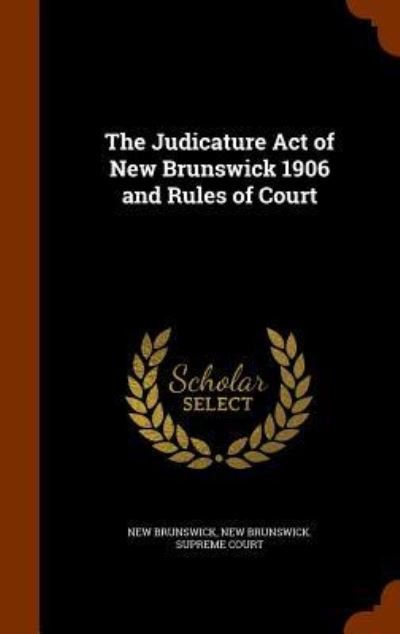 Cover for New Brunswick · The Judicature Act of New Brunswick 1906 and Rules of Court (Hardcover bog) (2015)