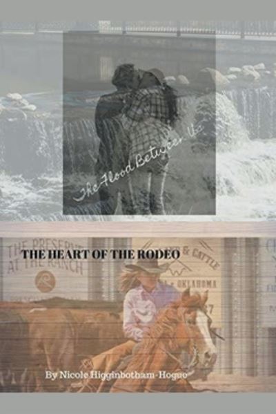 The Flood Between Us/The Heart of the Rodeo - Nicole Higginbotham-Hogue - Bücher - Draft2Digital - 9781393948452 - 4. März 2020